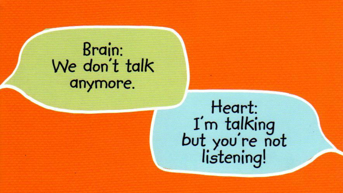 brain: we don't talk anymore. heart: I'm talking but you're not listening!